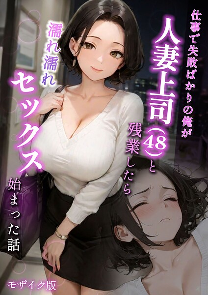ラブ熟|仕事で失敗ばかりの俺が人妻上司（48）と残業したら濡れ濡れセックス始まった話 モザイク版-フルカラー